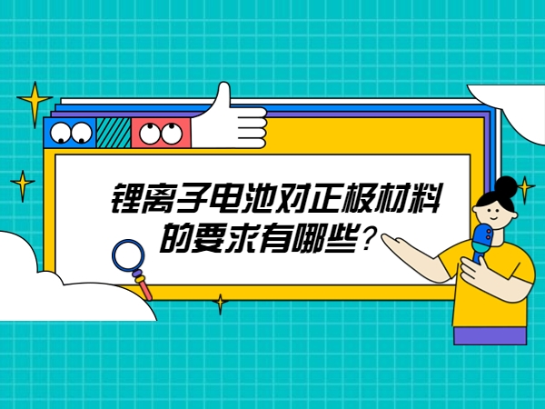 鋰離子電池對正極材料的要求有哪些？