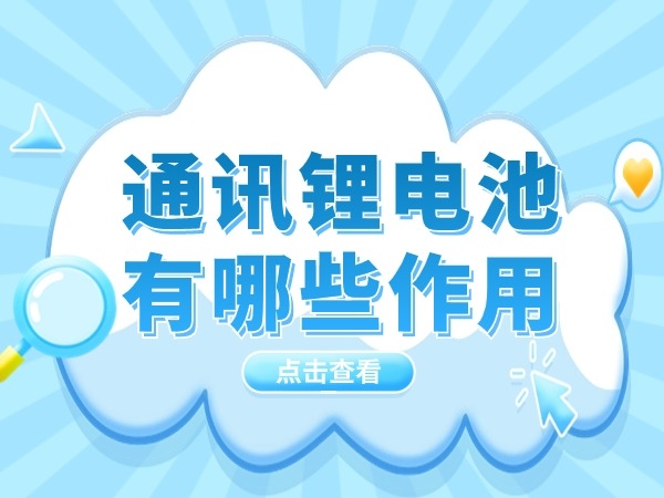 通訊（通信）鋰電池有哪些作用？